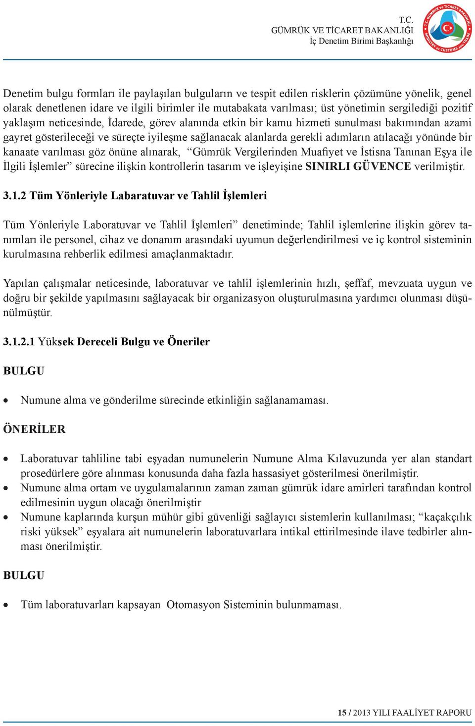 yönünde bir kanaate varılması göz önüne alınarak, Gümrük Vergilerinden Muafiyet ve İstisna Tanınan Eşya ile İlgili İşlemler sürecine ilişkin kontrollerin tasarım ve işleyişine SINIRLI GÜVENCE