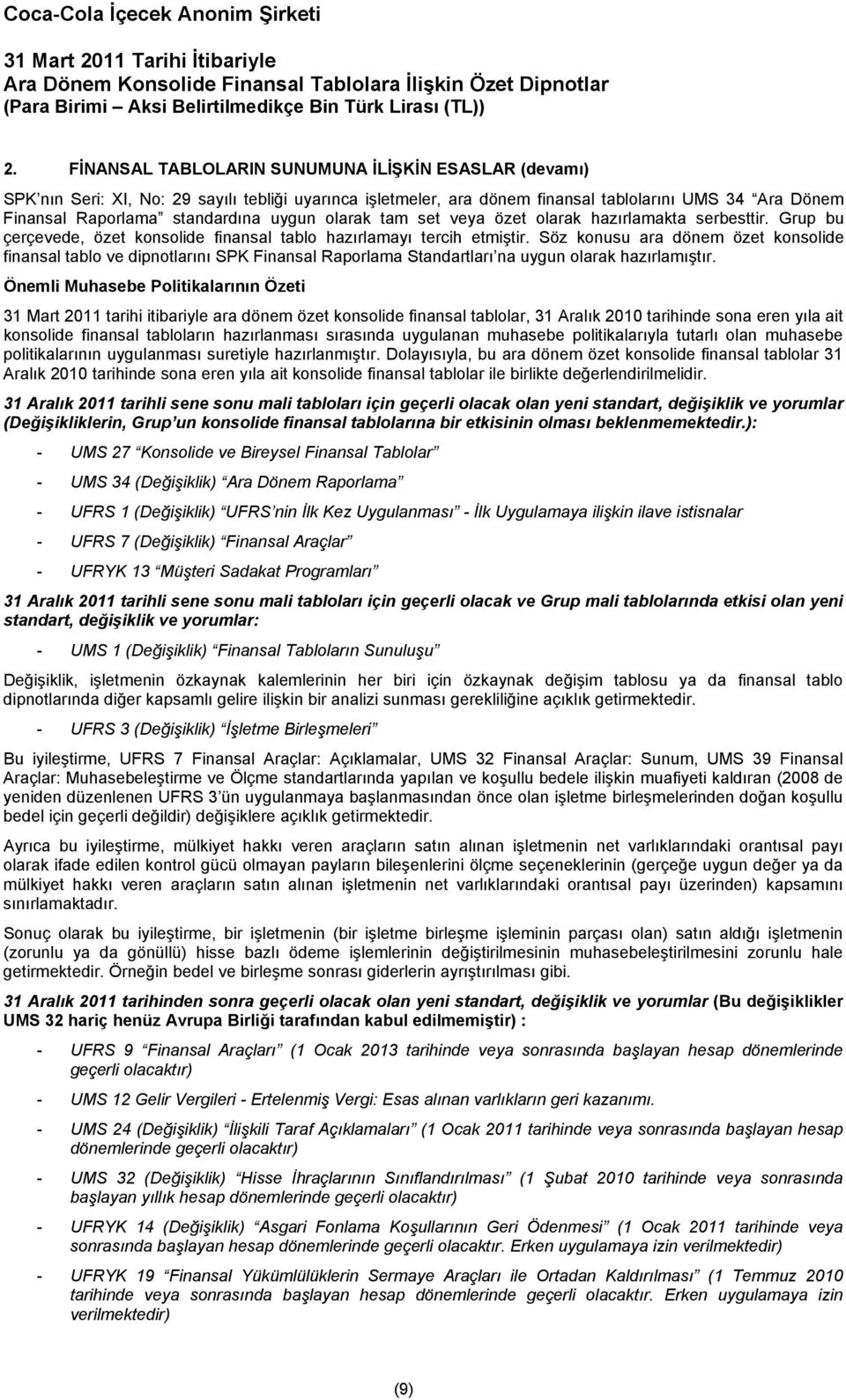 Söz konusu ara dönem özet konsolide finansal tablo ve dipnotlarını SPK Finansal Raporlama Standartları na uygun olarak hazırlamıştır.