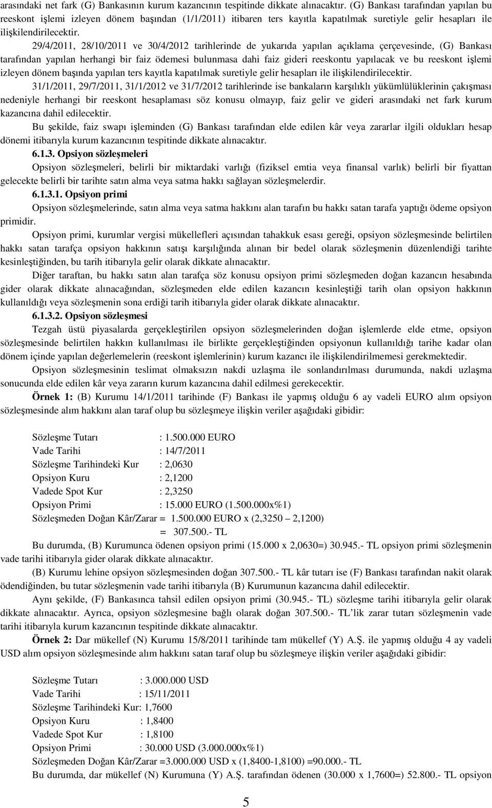 29/4/2011, 28/10/2011 ve 30/4/2012 tarihlerinde de yukarıda yapılan açıklama çerçevesinde, (G) Bankası tarafından yapılan herhangi bir faiz ödemesi bulunmasa dahi faiz gideri reeskontu yapılacak ve