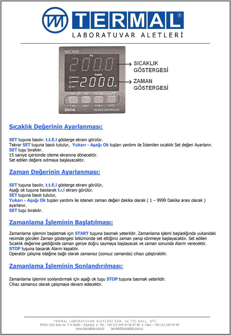 ı.l ekranı görülür. SET tuşuna basılı tutulur, Yukarı - Aşağı Ok tuşları yardımı ile istenen zaman değeri dakika olarak ( 1 9999 Dakika arası olarak ) ayarlanır. SET tuşu bırakılır.