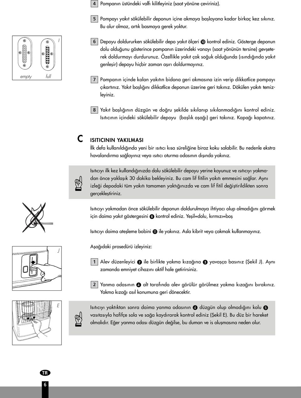 Özellikle yak t çok so uk oldu unda ( s nd nda yak t genleflir) depoyu hiçbir zaman afl r doldurmay n z.