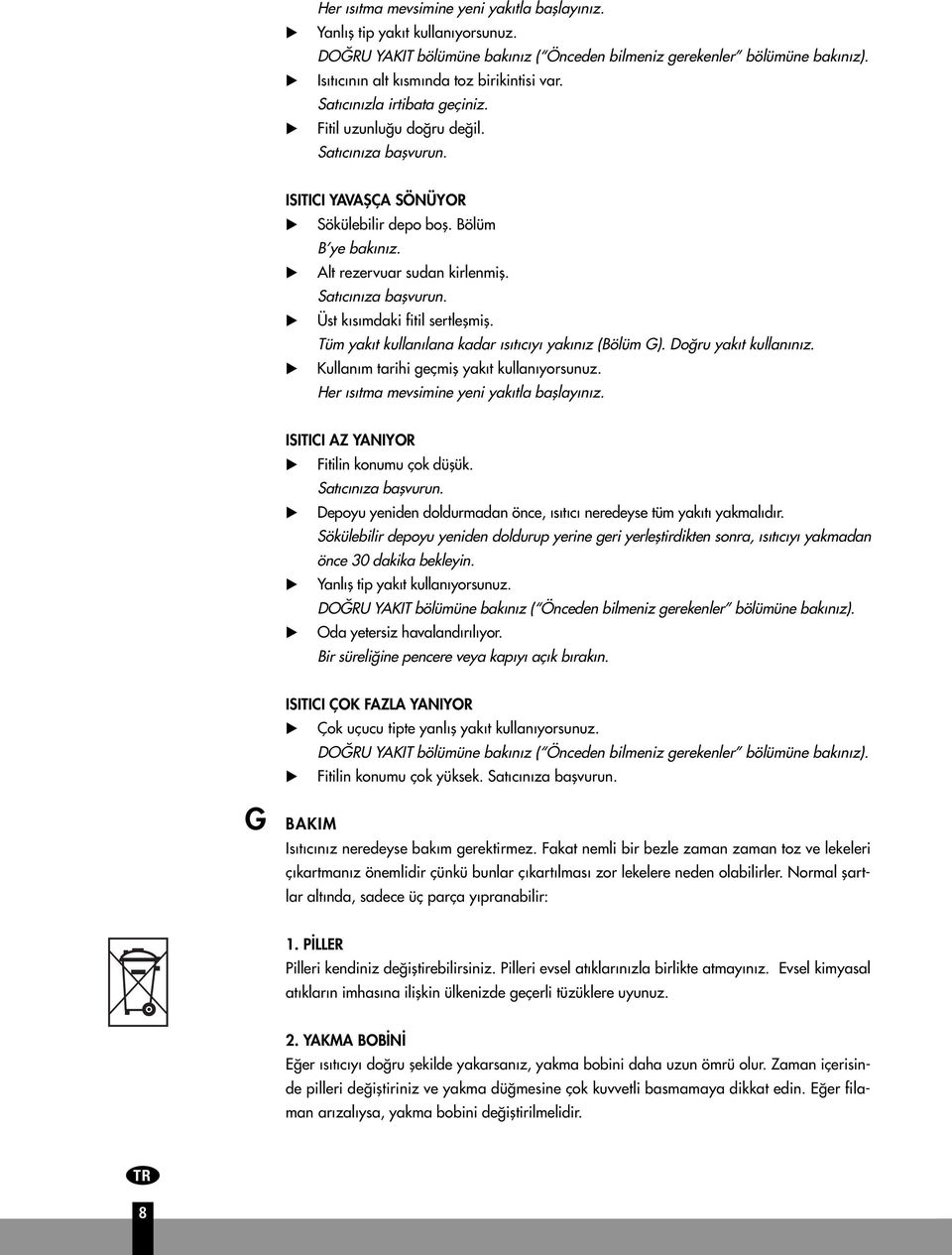 Alt rezervuar sudan kirlenmifl. Sat c n za baflvurun. Üst k s mdaki fitil sertleflmifl. Tüm yak t kullan lana kadar s t c y yak n z (Bölüm G). Do ru yak t kullan n z.