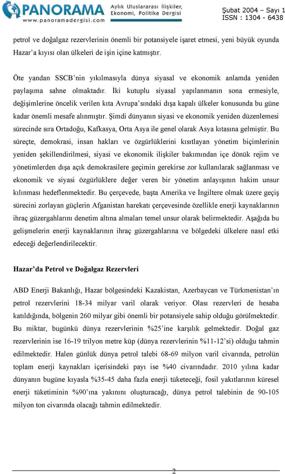 İki kutuplu siyasal yapılanmanın sona ermesiyle, değişimlerine öncelik verilen kıta Avrupa sındaki dışa kapalı ülkeler konusunda bu güne kadar önemli mesafe alınmıştır.