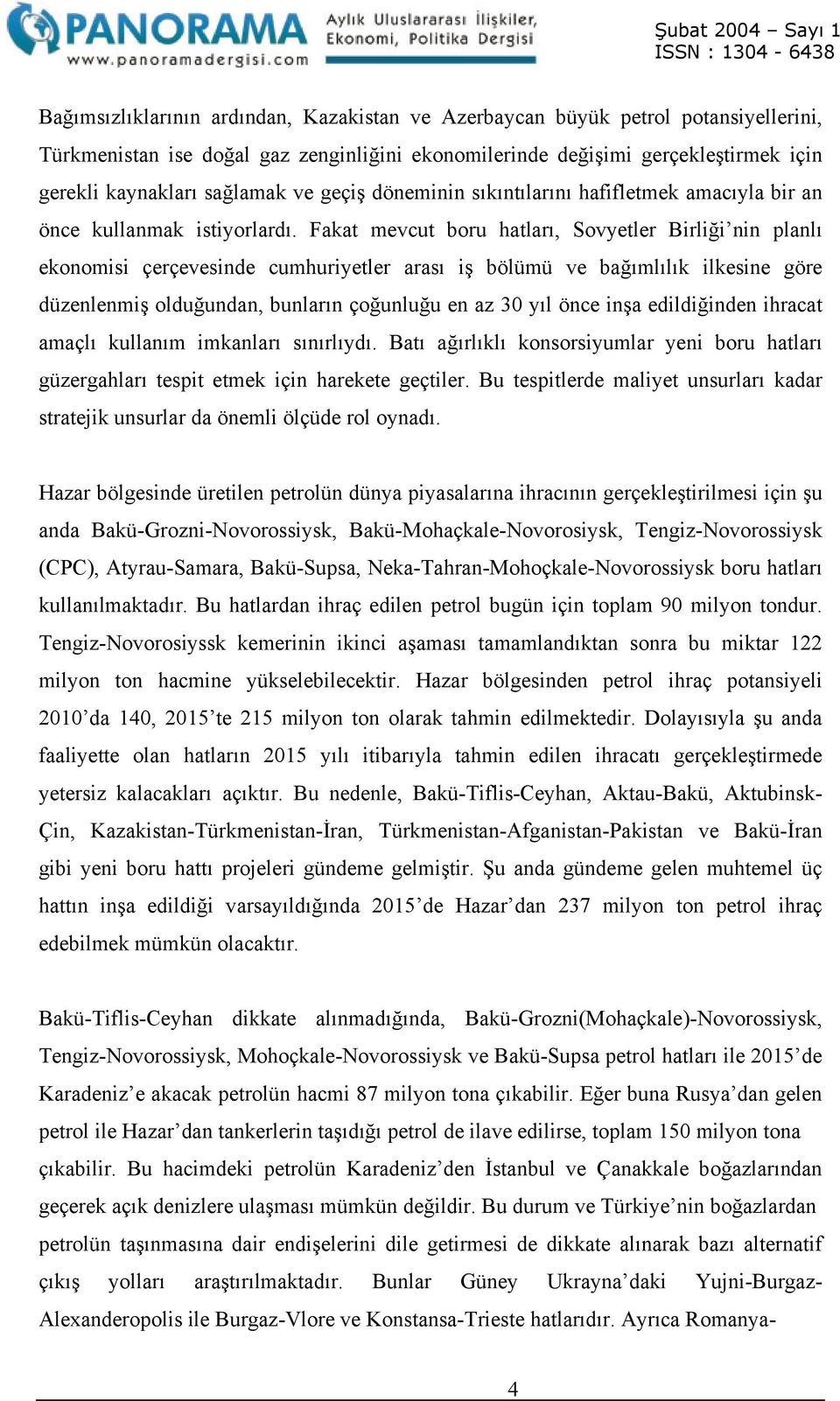 Fakat mevcut boru hatları, Sovyetler Birliği nin planlı ekonomisi çerçevesinde cumhuriyetler arası iş bölümü ve bağımlılık ilkesine göre düzenlenmiş olduğundan, bunların çoğunluğu en az 30 yıl önce