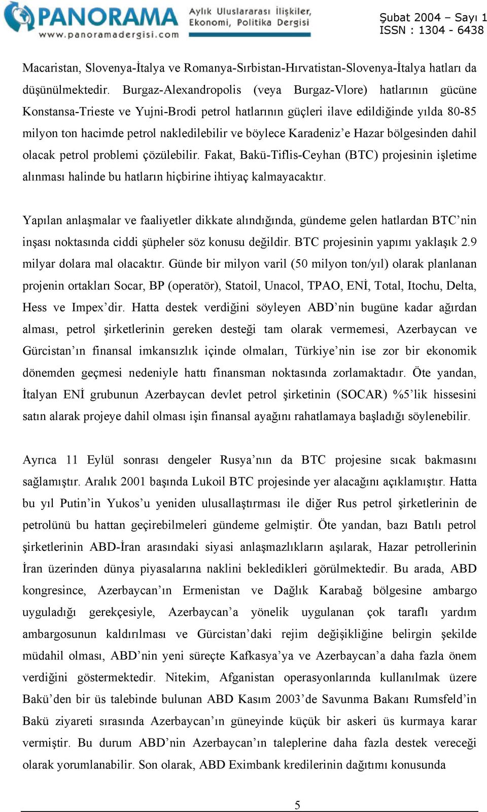 böylece Karadeniz e Hazar bölgesinden dahil olacak petrol problemi çözülebilir. Fakat, Bakü-Tiflis-Ceyhan (BTC) projesinin işletime alınması halinde bu hatların hiçbirine ihtiyaç kalmayacaktır.