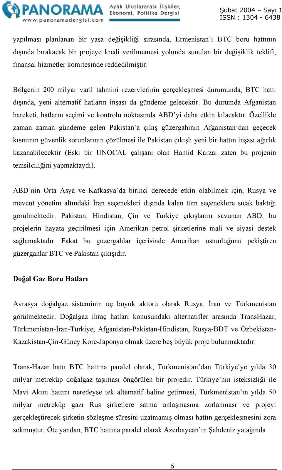 Bu durumda Afganistan hareketi, hatların seçimi ve kontrolü noktasında ABD yi daha etkin kılacaktır.