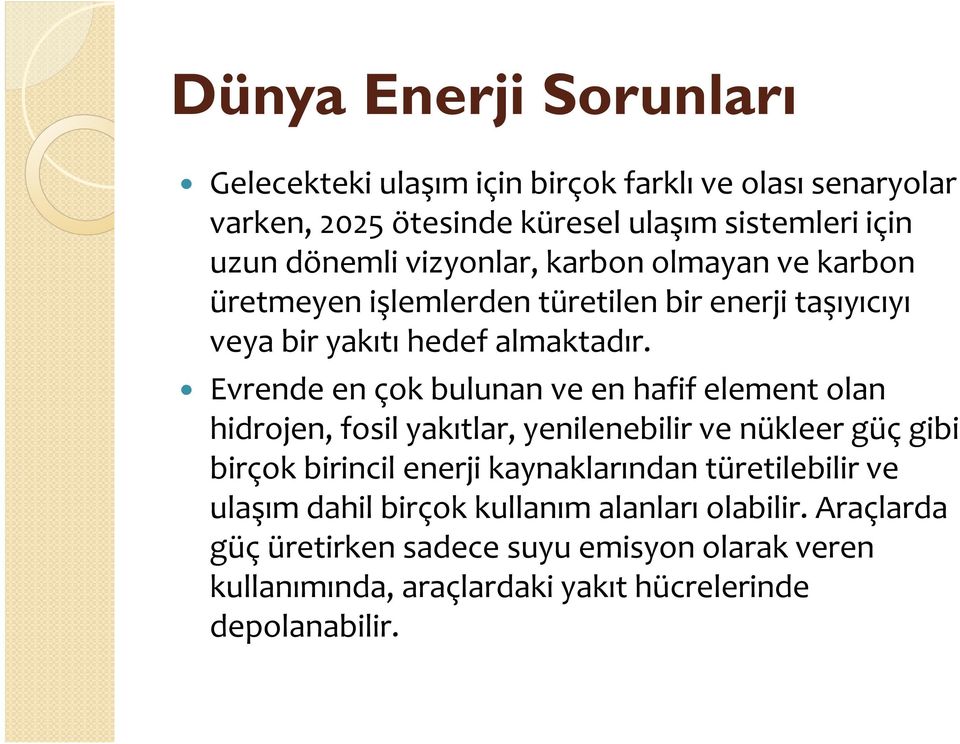 Evrende en çok bulunan ve en hafif element olan hidrojen, fosil yakıtlar, yenilenebilir ve nükleer güç gibi birçok birincil enerji