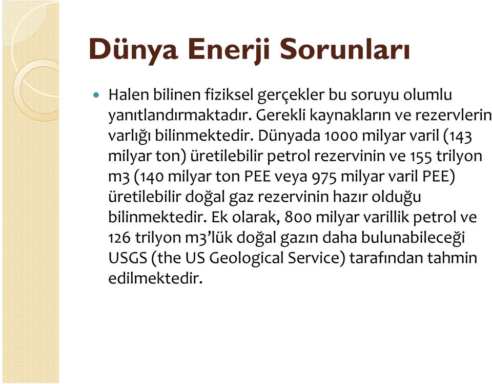 Dünyada 1000 milyar varil (143 milyar ton) üretilebilir petrol rezervinin ve 155 trilyon m3 (140 milyar ton PEE veya 975