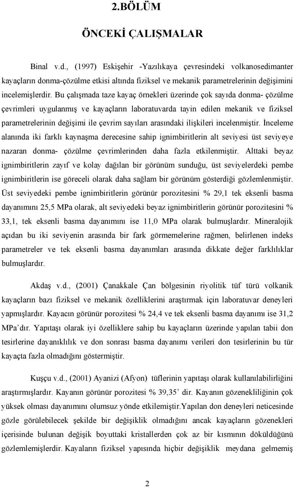 Bu çalışmada taze kayaç örnekleri üzerinde çok sayıda donma- çözülme çevrimleri uygulanmış ve kayaçların laboratuvarda tayin edilen mekanik ve fiziksel parametrelerinin değişimi ile çevrim sayıları