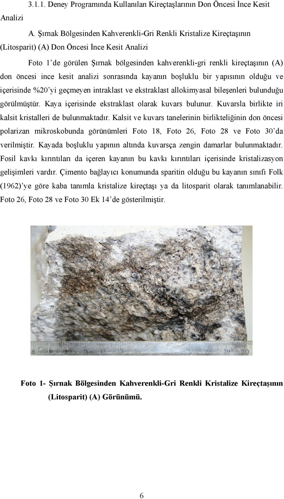 öncesi ince kesit analizi sonrasında kayanın boşluklu bir yapısının olduğu ve içerisinde %20 yi geçmeyen intraklast ve ekstraklast allokimyasal bileşenleri bulunduğu görülmüştür.