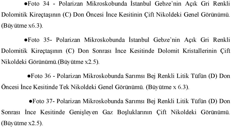 Görünümü.(Büyütme x2.5). Foto 36 - Polarizan Mikroskobunda Sarımsı Bej Renkli Litik Tüfün (D) Don Öncesi İnce Kesitinde Tek Nikoldeki Genel Görünümü. (Büyütme x 6.