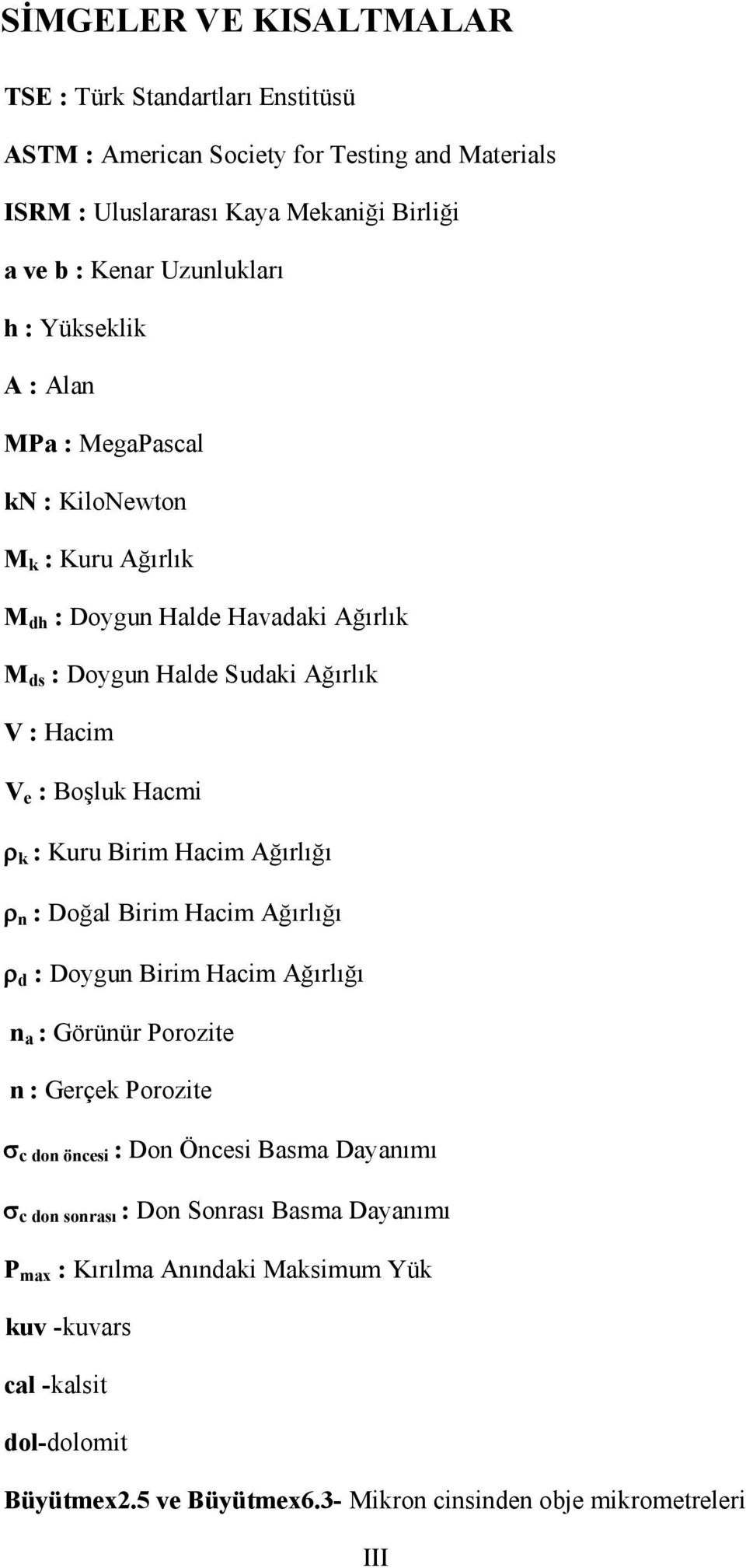 Kuru Birim Hacim Ağırlığı n : Doğal Birim Hacim Ağırlığı d : Doygun Birim Hacim Ağırlığı n a : Görünür Porozite n : Gerçek Porozite c don öncesi : Don Öncesi Basma Dayanımı c don