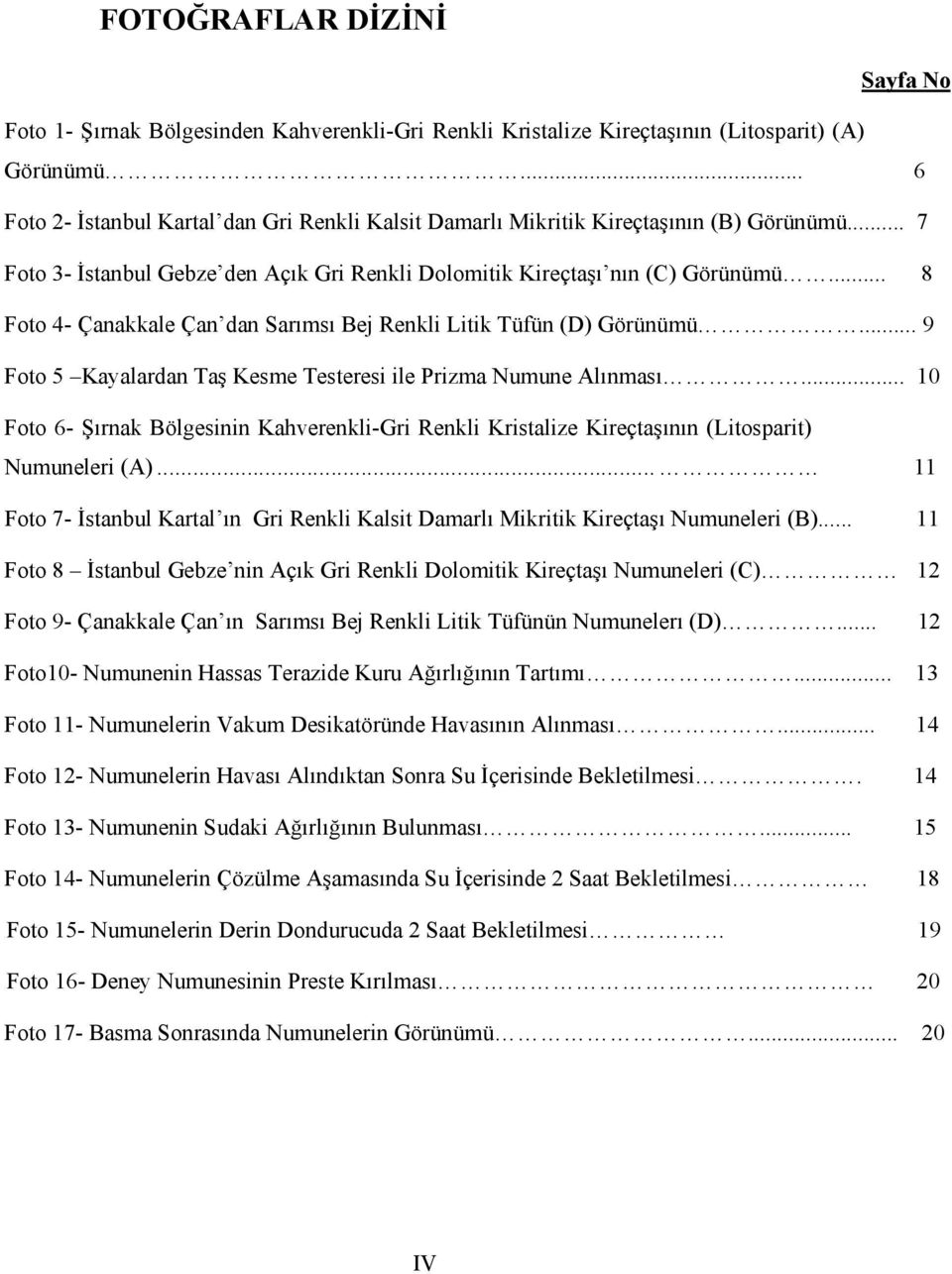 .. 8 Foto 4- Çanakkale Çan dan Sarımsı Bej Renkli Litik Tüfün (D) Görünümü... 9 Foto 5 Kayalardan Taş Kesme Testeresi ile Prizma Numune Alınması.