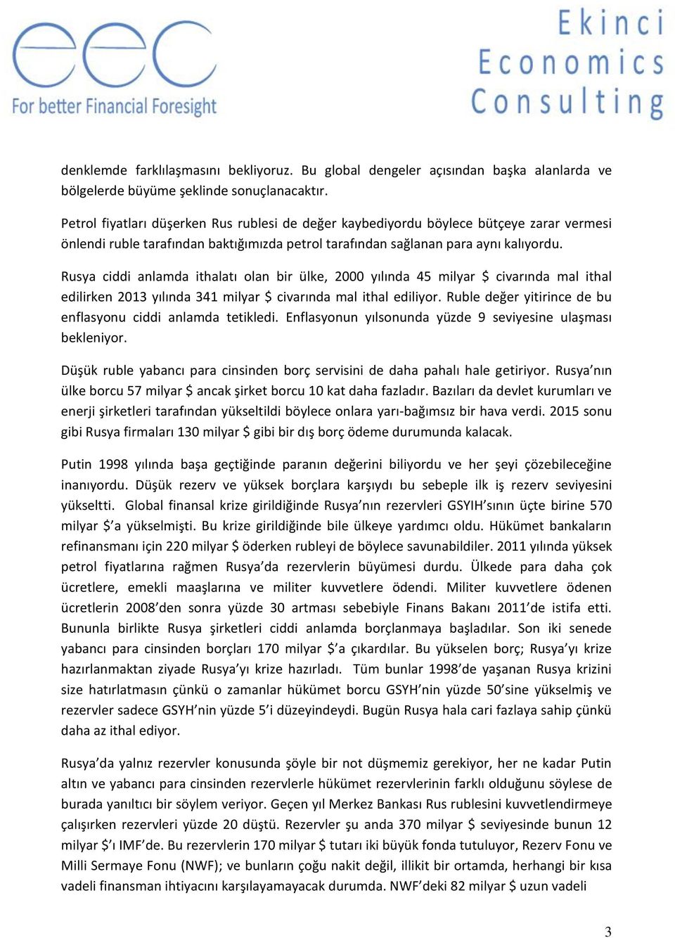 Rusya ciddi anlamda ithalatı olan bir ülke, 2000 yılında 45 milyar $ civarında mal ithal edilirken 2013 yılında 341 milyar $ civarında mal ithal ediliyor.