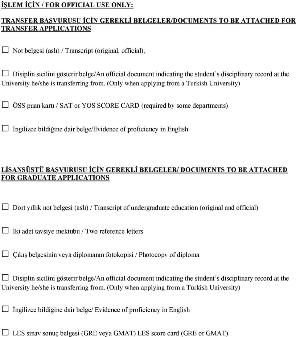 (Only when applying from a Turkish University) ÖSS puan kartı / SAT or YOS SCORE CARD (required by some departments) İngilizce bildiğine dair belge/evidence of proficiency in English LİSANSÜSTÜ