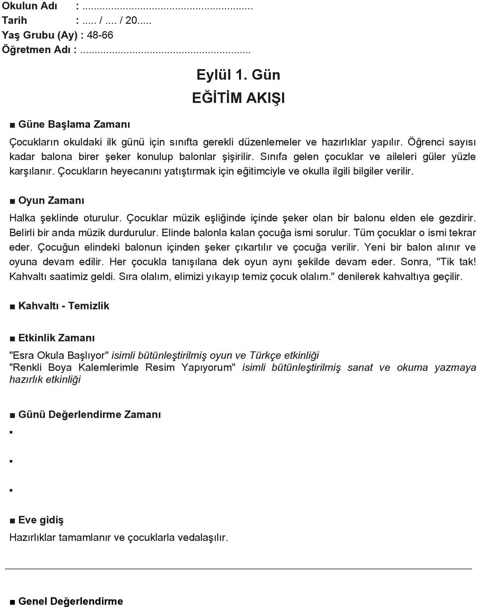 Sınıfa gelen çocuklar ve aileleri güler yüzle karşılanır. Çocukların heyecanını yatıştırmak için eğitimciyle ve okulla ilgili bilgiler verilir. Oyun Zamanı Halka şeklinde oturulur.