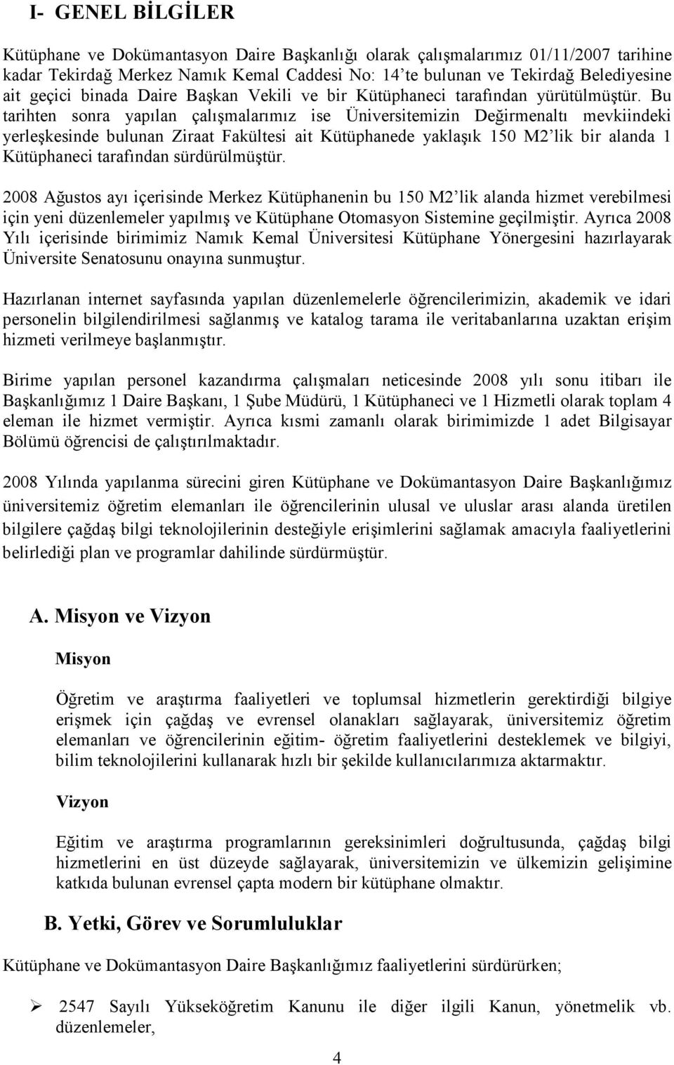 Bu tarihten sonra yapılan çalışmalarımız ise Üniversitemizin Değirmenaltı mevkiindeki yerleşkesinde bulunan Ziraat Fakültesi ait Kütüphanede yaklaşık 150 M2 lik bir alanda 1 Kütüphaneci tarafından