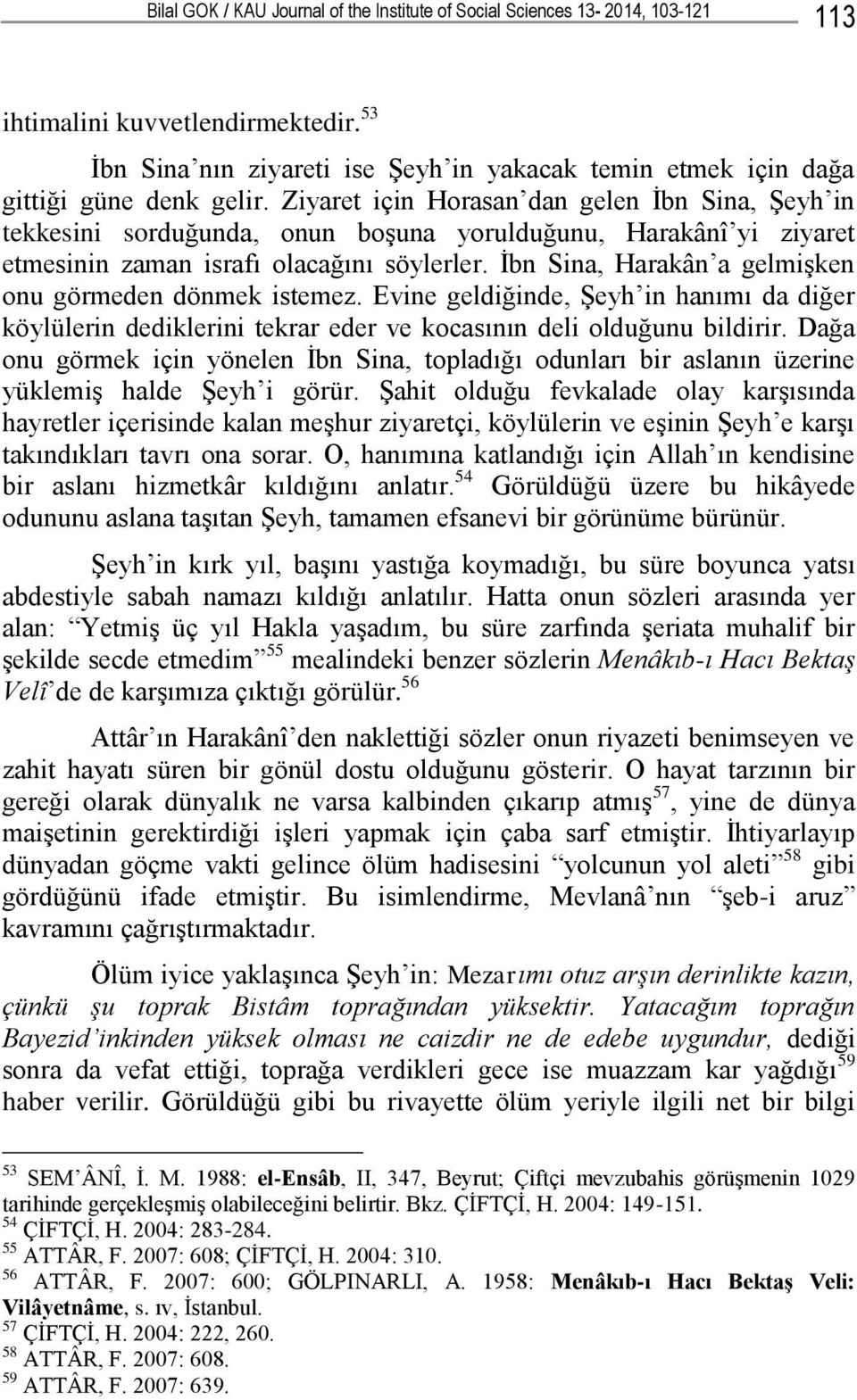 Ziyaret için Horasan dan gelen Ġbn Sina, ġeyh in tekkesini sorduğunda, onun boģuna yorulduğunu, Harakânî yi ziyaret etmesinin zaman israfı olacağını söylerler.