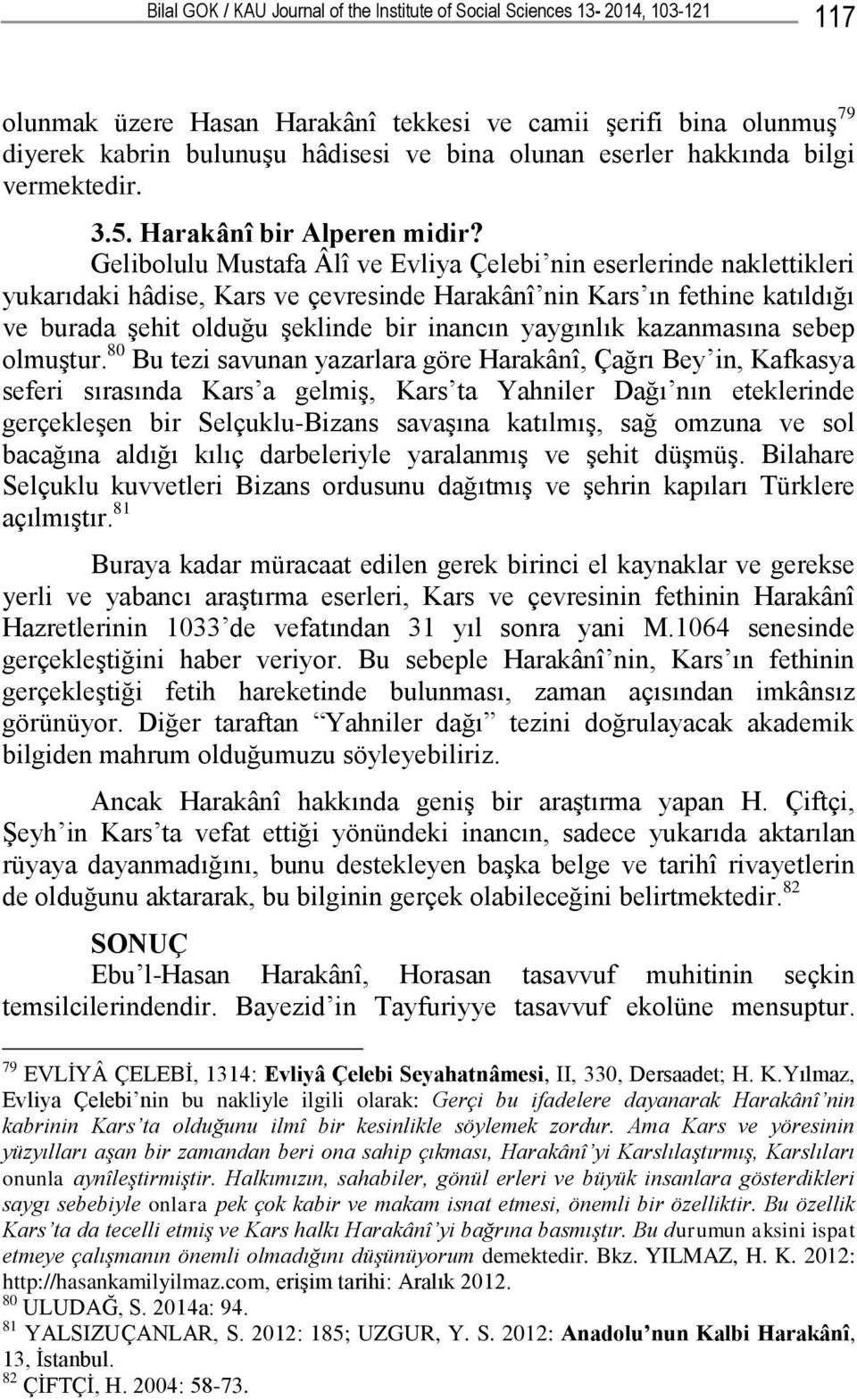 Gelibolulu Mustafa Âlî ve Evliya Çelebi nin eserlerinde naklettikleri yukarıdaki hâdise, Kars ve çevresinde Harakânî nin Kars ın fethine katıldığı ve burada Ģehit olduğu Ģeklinde bir inancın