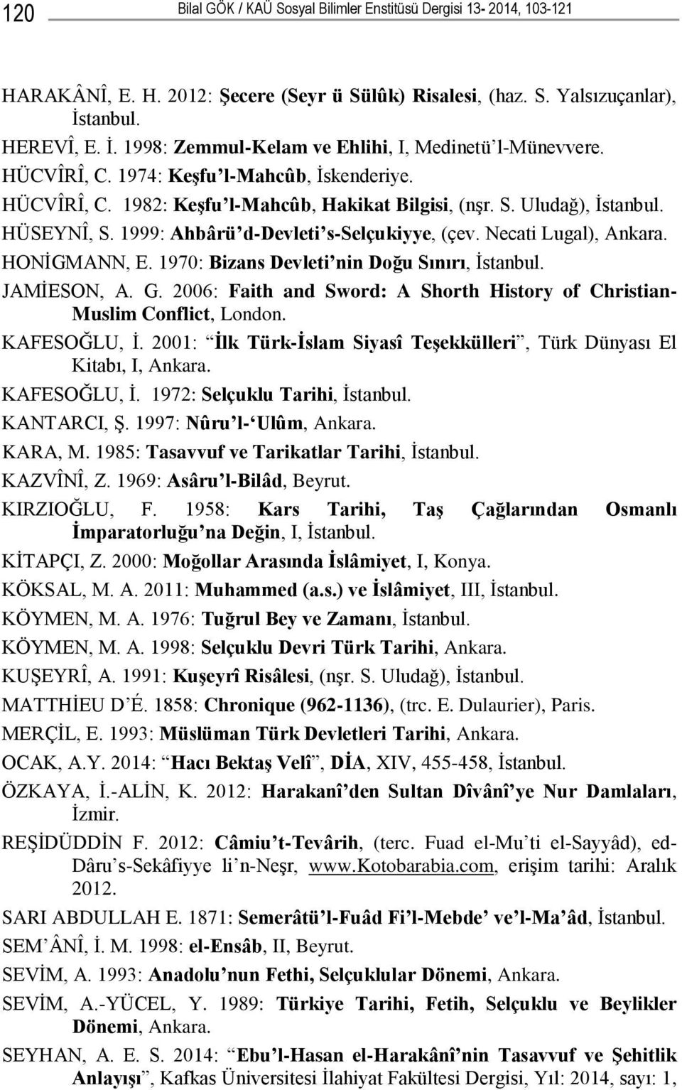 Uludağ), Ġstanbul. HÜSEYNÎ, S. 1999: Ahbârü d-devleti s-selçukiyye, (çev. Necati Lugal), Ankara. HONĠGMANN, E. 1970: Bizans Devleti nin Doğu Sınırı, Ġstanbul. JAMĠESON, A. G.