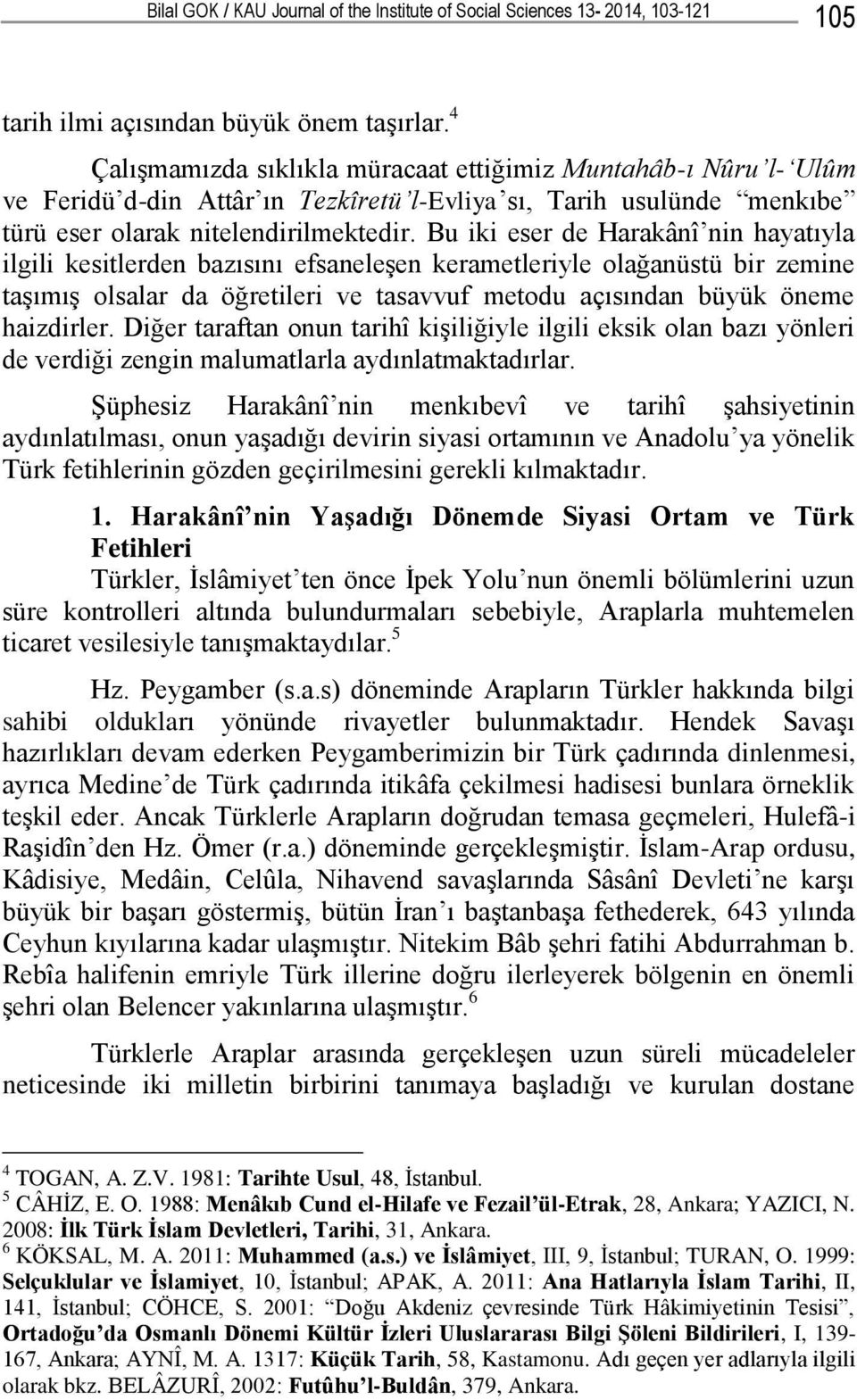 Bu iki eser de Harakânî nin hayatıyla ilgili kesitlerden bazısını efsaneleģen kerametleriyle olağanüstü bir zemine taģımıģ olsalar da öğretileri ve tasavvuf metodu açısından büyük öneme haizdirler.