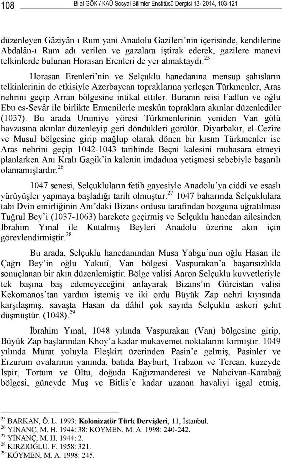 25 Horasan Erenleri nin ve Selçuklu hanedanına mensup Ģahısların telkinlerinin de etkisiyle Azerbaycan topraklarına yerleģen Türkmenler, Aras nehrini geçip Arran bölgesine intikal ettiler.