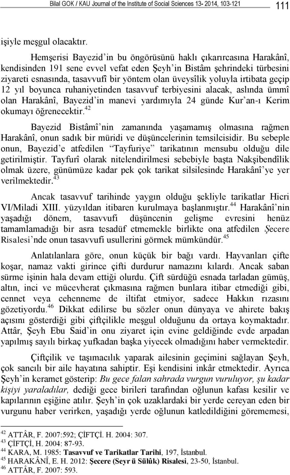 yoluyla irtibata geçip 12 yıl boyunca ruhaniyetinden tasavvuf terbiyesini alacak, aslında ümmî olan Harakânî, Bayezid in manevi yardımıyla 24 günde Kur an-ı Kerim okumayı öğrenecektir.