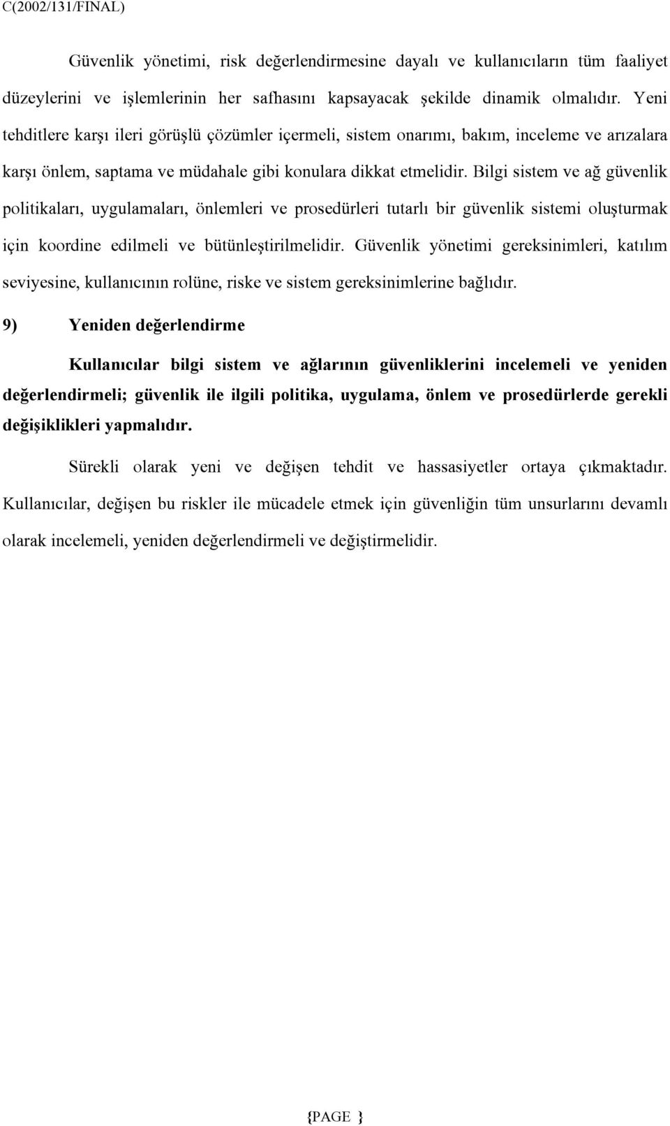 Bilgi sistem ve ağ güvenlik politikaları, uygulamaları, önlemleri ve prosedürleri tutarlı bir güvenlik sistemi oluşturmak için koordine edilmeli ve bütünleştirilmelidir.