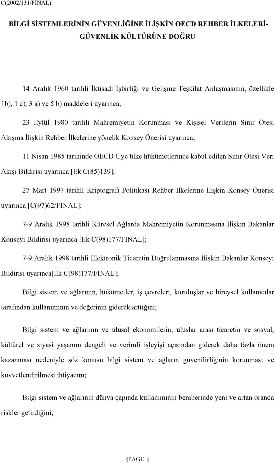 ülke hükümetlerince kabul edilen Sınır Ötesi Veri Akışı Bildirisi uyarınca [Ek C(85)139]; 27 Mart 1997 tarihli Kriptografi Politikası Rehber İlkelerine İlişkin Konsey Önerisi uyarınca