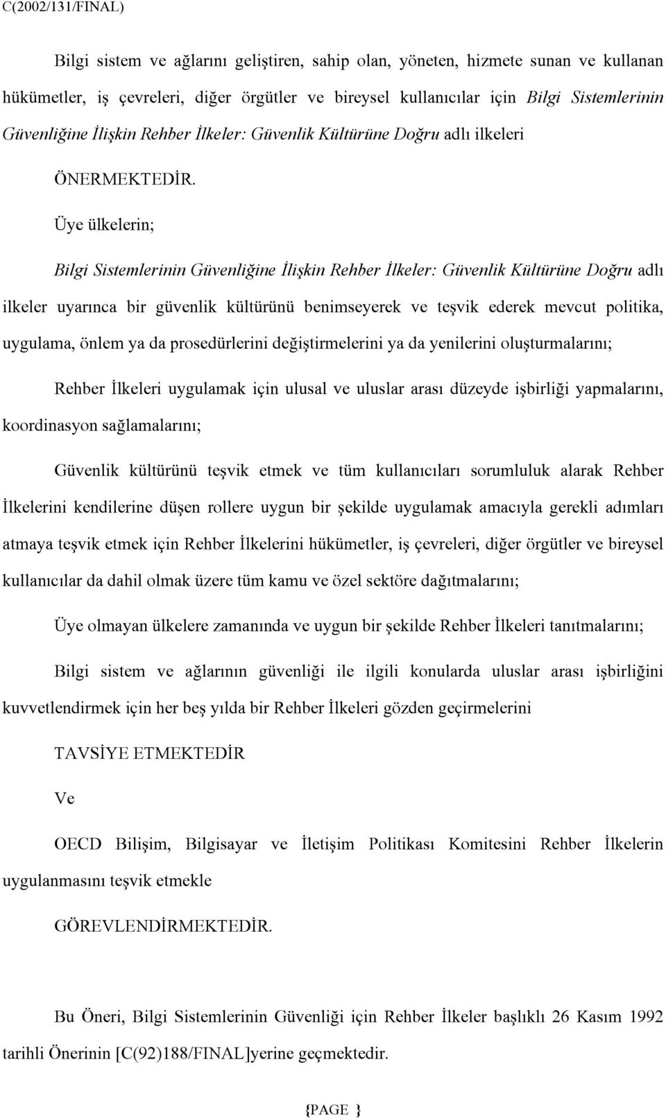 Üye ülkelerin; Bilgi Sistemlerinin Güvenliğine İlişkin Rehber İlkeler: Güvenlik Kültürüne Doğru adlı ilkeler uyarınca bir güvenlik kültürünü benimseyerek ve teşvik ederek mevcut politika, uygulama,