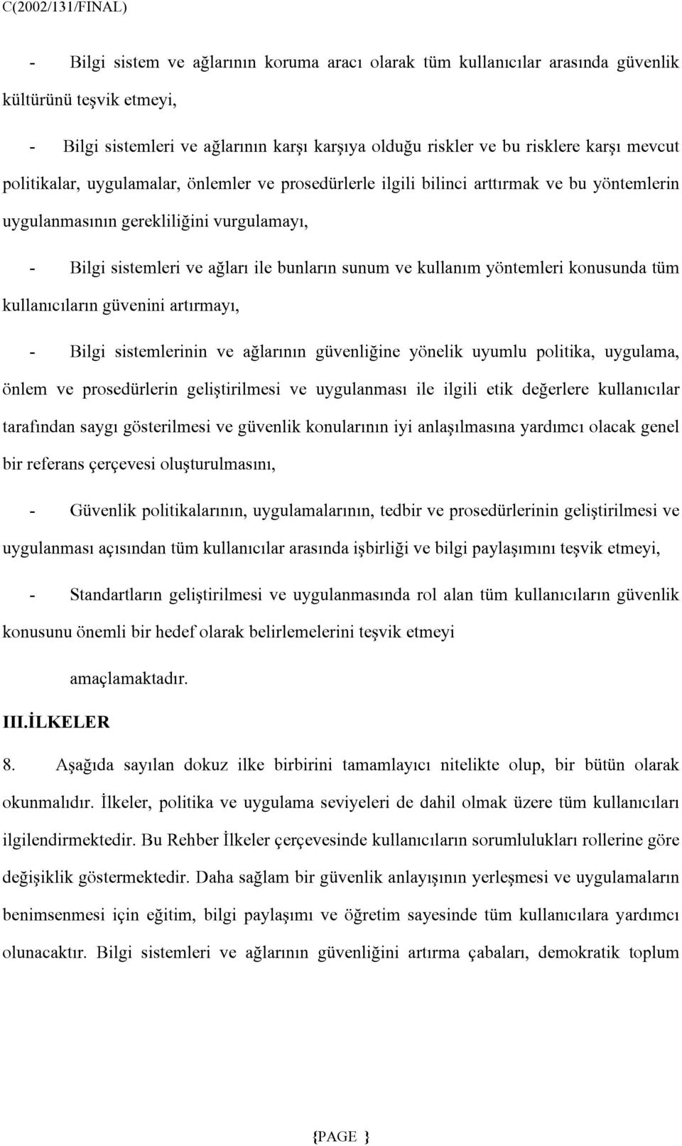 yöntemleri konusunda tüm kullanıcıların güvenini artırmayı, - Bilgi sistemlerinin ve ağlarının güvenliğine yönelik uyumlu politika, uygulama, önlem ve prosedürlerin geliştirilmesi ve uygulanması ile