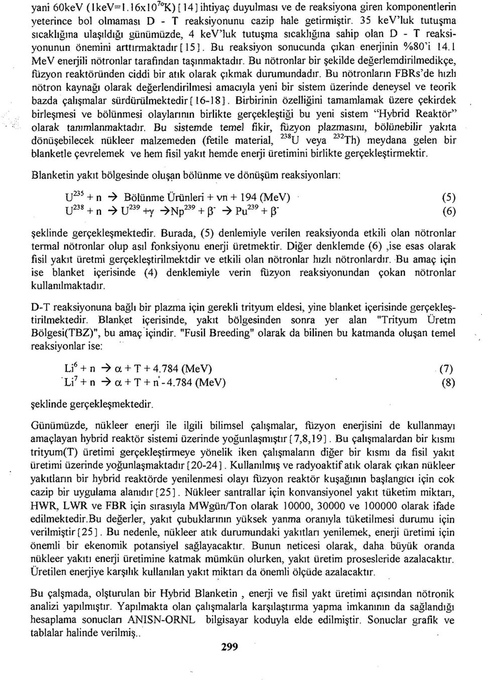 1 MeV enerjili nötronlar tarafından taşınmaktadır. Bu nötronlar bir şekilde değerlemdirilmedikçe, füzyon reaktöründen ciddi bir atık olarak çıkmak durumundadır.