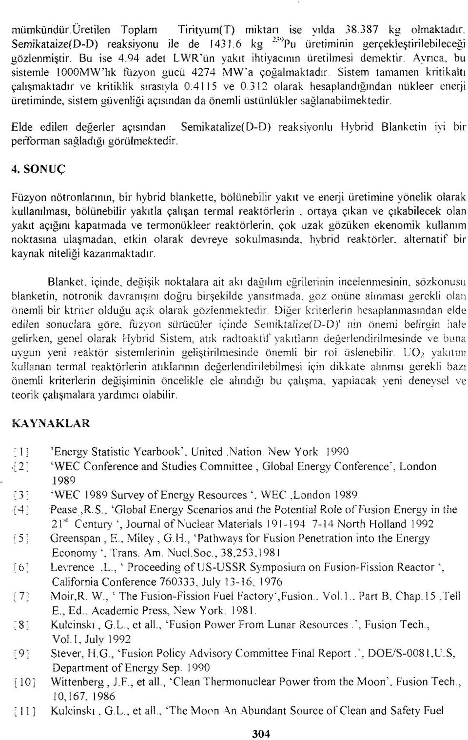 312 olarak hesaplandığından nükleer enerji üretiminde, sistem güvenliği açısından da önemli üstünlükler sağlanabilmektedir.