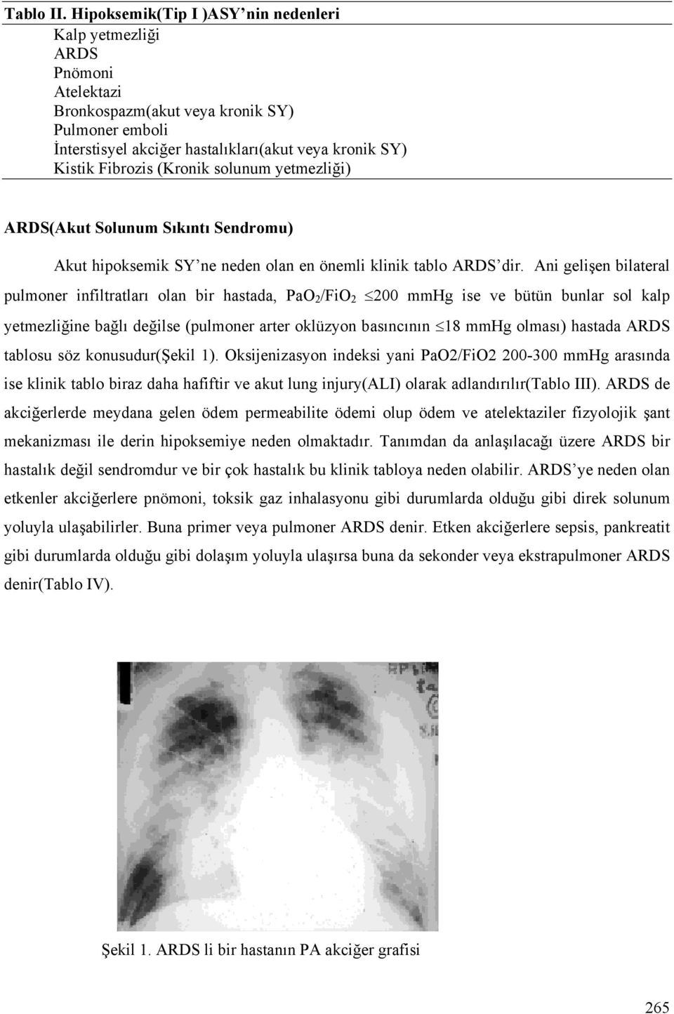 (Kronik solunum yetmezliği) ARDS(Akut Solunum Sıkıntı Sendromu) Akut hipoksemik SY ne neden olan en önemli klinik tablo ARDS dir.