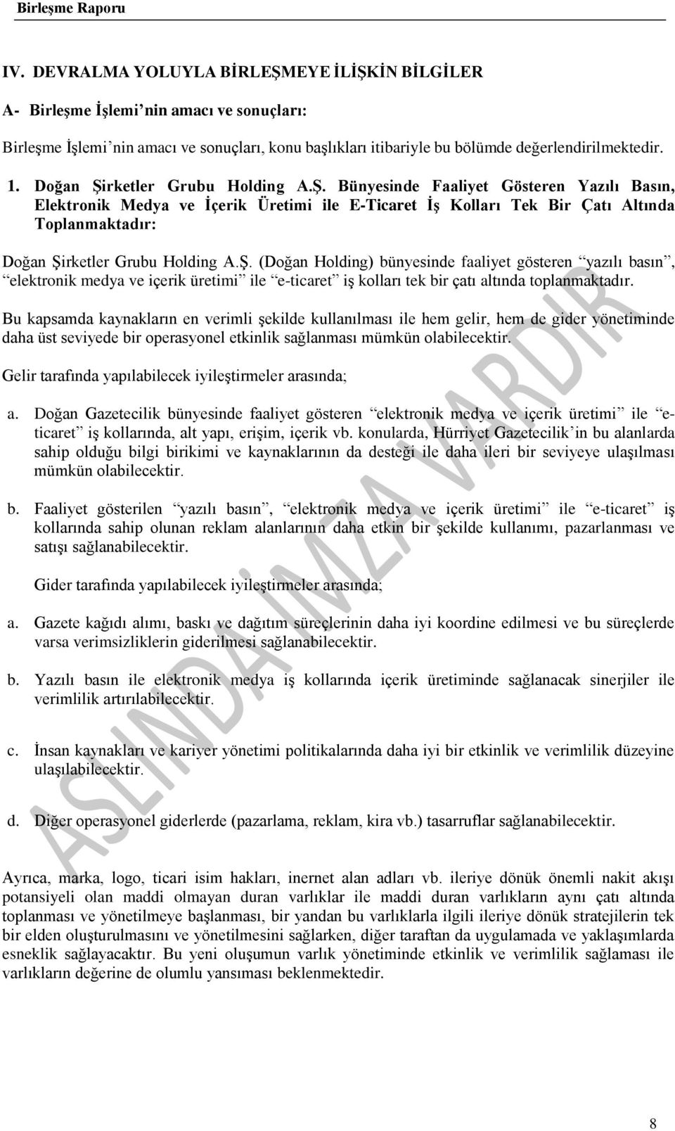 Ş. (Doğan Holding) bünyesinde faaliyet gösteren yazılı basın, elektronik medya ve içerik üretimi ile e-ticaret iş kolları tek bir çatı altında toplanmaktadır.