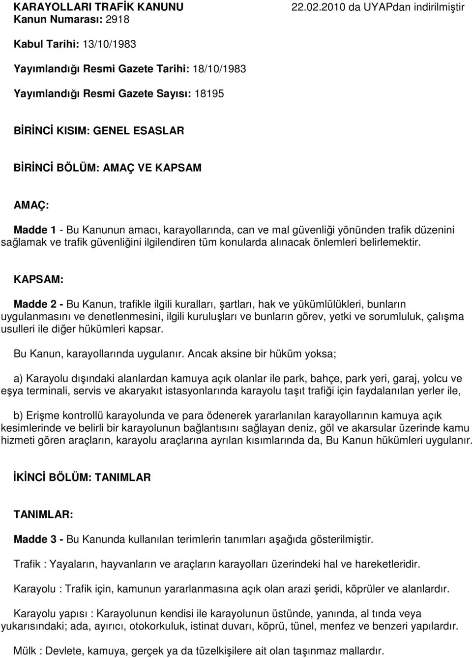 AMAÇ: Madde 1 - Bu Kanunun amacı, karayollarında, can ve mal güvenliği yönünden trafik düzenini sağlamak ve trafik güvenliğini ilgilendiren tüm konularda alınacak önlemleri belirlemektir.