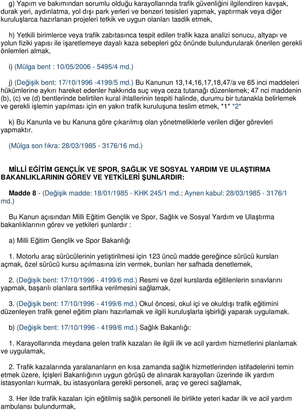 işaretlemeye dayalı kaza sebepleri göz önünde bulundurularak önerilen gerekli önlemleri almak, i) (Mülga bent : 10/05/2006-5495/4 md.) j) (Değişik bent: 17/10/1996-4199/5 md.