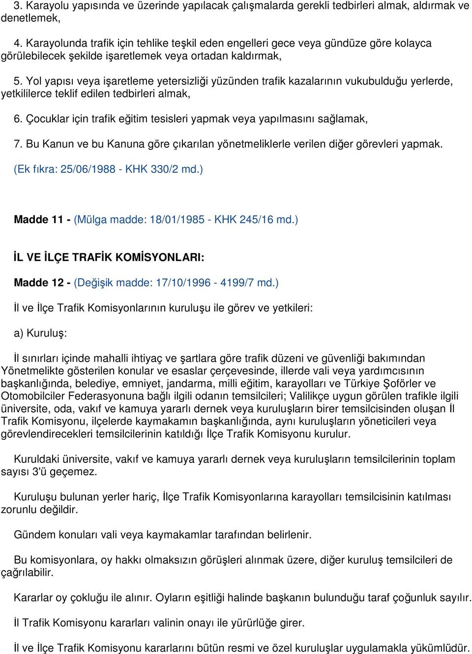 Yol yapısı veya işaretleme yetersizliği yüzünden trafik kazalarının vukubulduğu yerlerde, yetkililerce teklif edilen tedbirleri almak, 6.