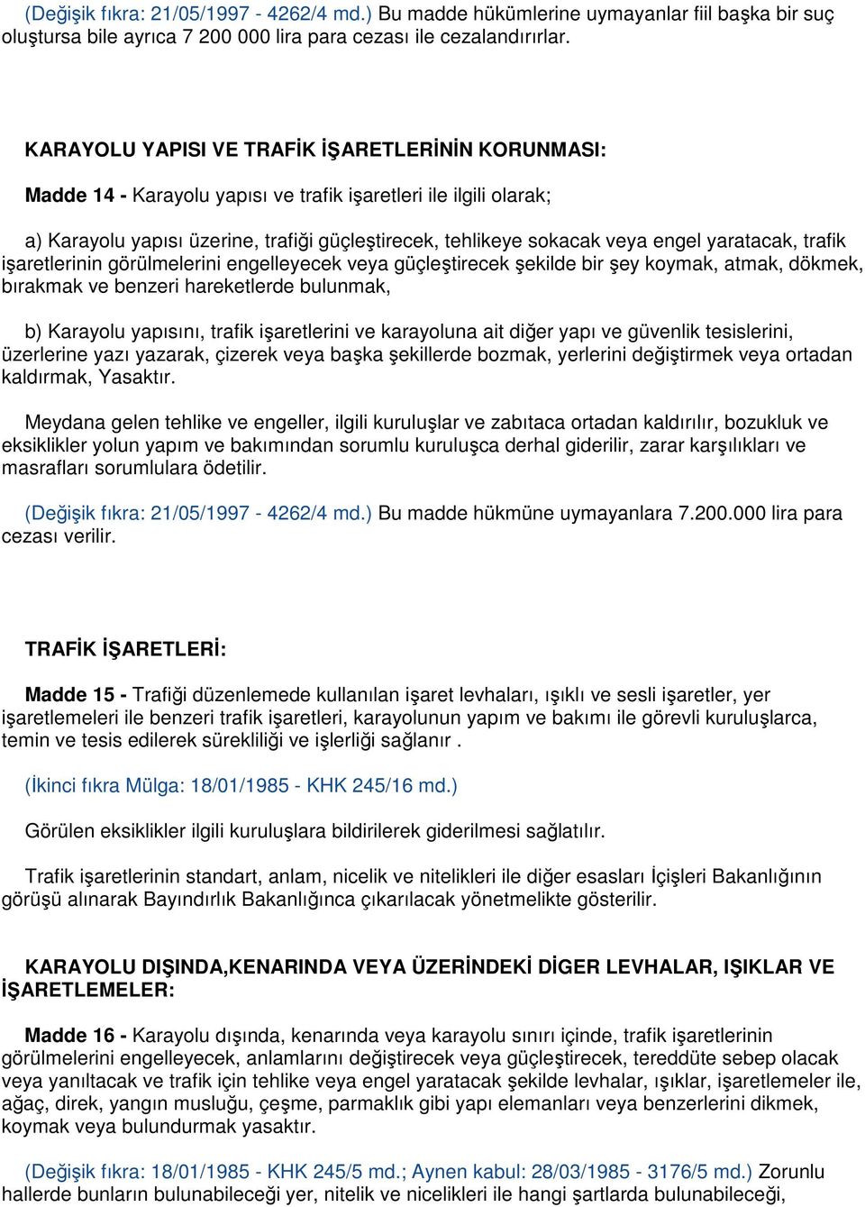 yaratacak, trafik işaretlerinin görülmelerini engelleyecek veya güçleştirecek şekilde bir şey koymak, atmak, dökmek, bırakmak ve benzeri hareketlerde bulunmak, b) Karayolu yapısını, trafik