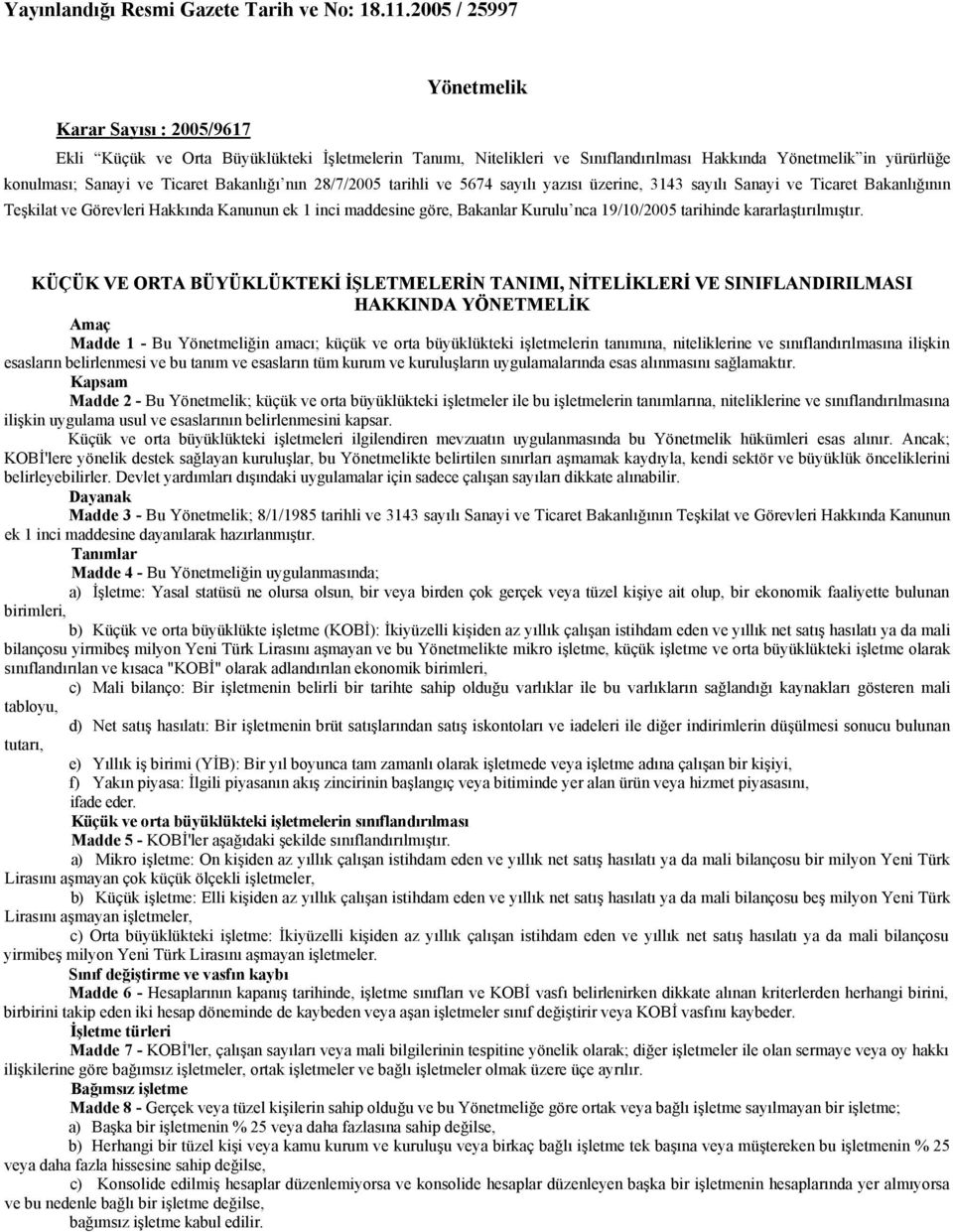 Bakanlığı nın 28/7/2005 tarihli ve 5674 sayılı yazısı üzerine, 3143 sayılı Sanayi ve Ticaret Bakanlığının Teşkilat ve Görevleri Hakkında Kanunun ek 1 inci maddesine göre, Bakanlar Kurulu nca