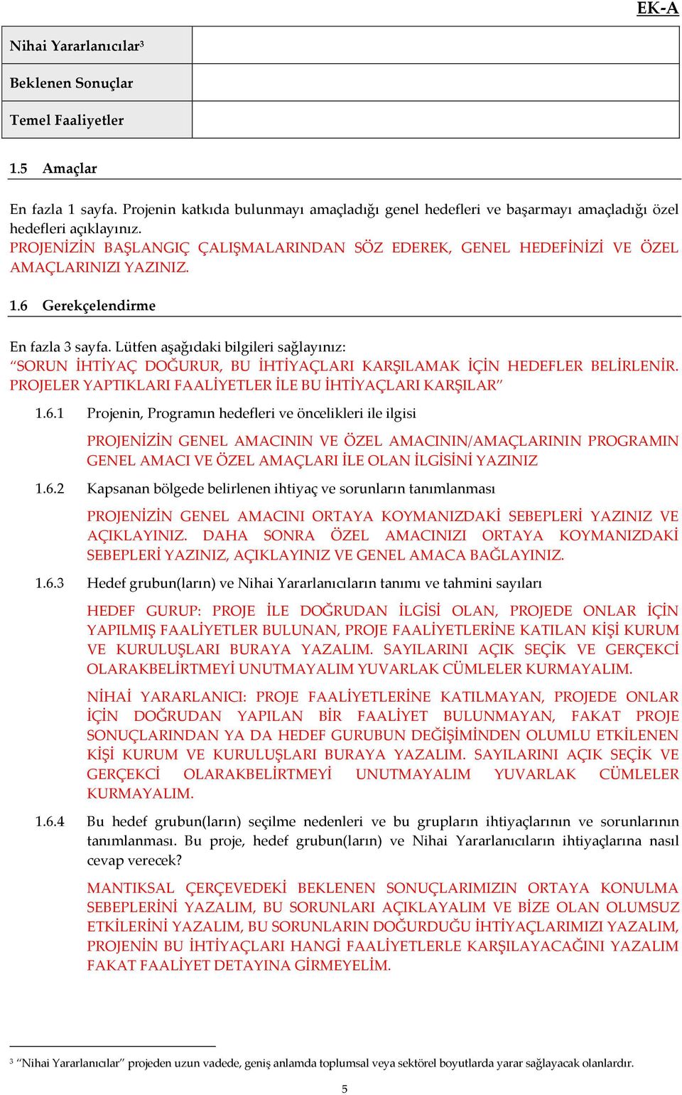 Lütfen aşağıdaki bilgileri sağlayınız: SORUN İHTİYAÇ DOĞURUR, BU İHTİYAÇLARI KARŞILAMAK İÇİN HEDEFLER BELİRLENİR. PROJELER YAPTIKLARI FAALİYETLER İLE BU İHTİYAÇLARI KARŞILAR 1.6.