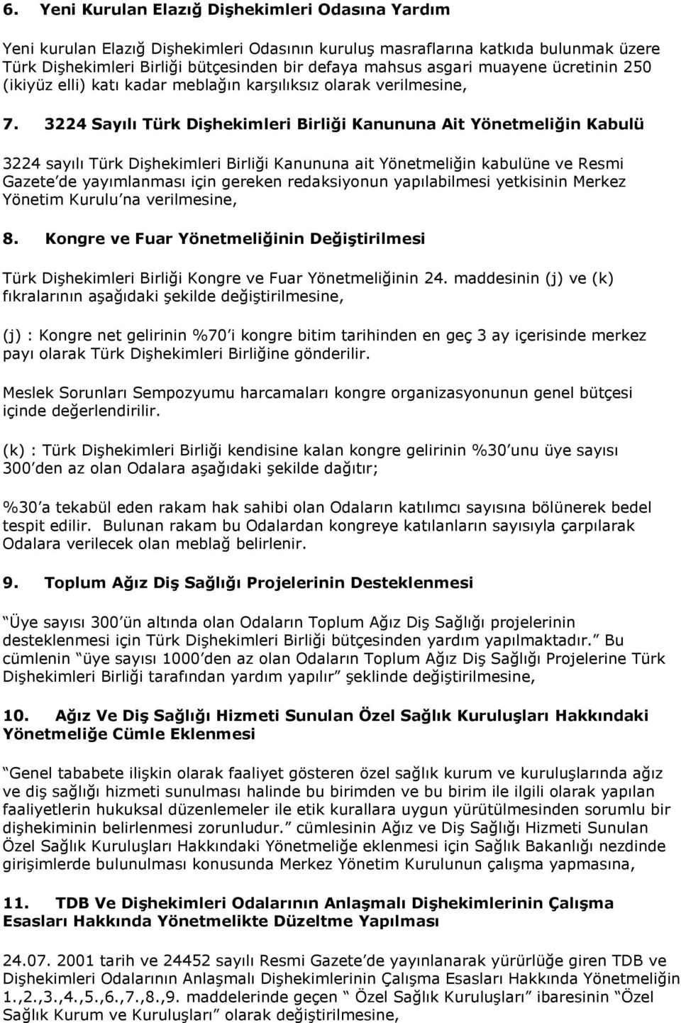 3224 Sayılı Türk DiĢhekimleri Birliği Kanununa Ait Yönetmeliğin Kabulü 3224 sayılı Türk Dişhekimleri Birliği Kanununa ait Yönetmeliğin kabulüne ve Resmi Gazete de yayımlanması için gereken