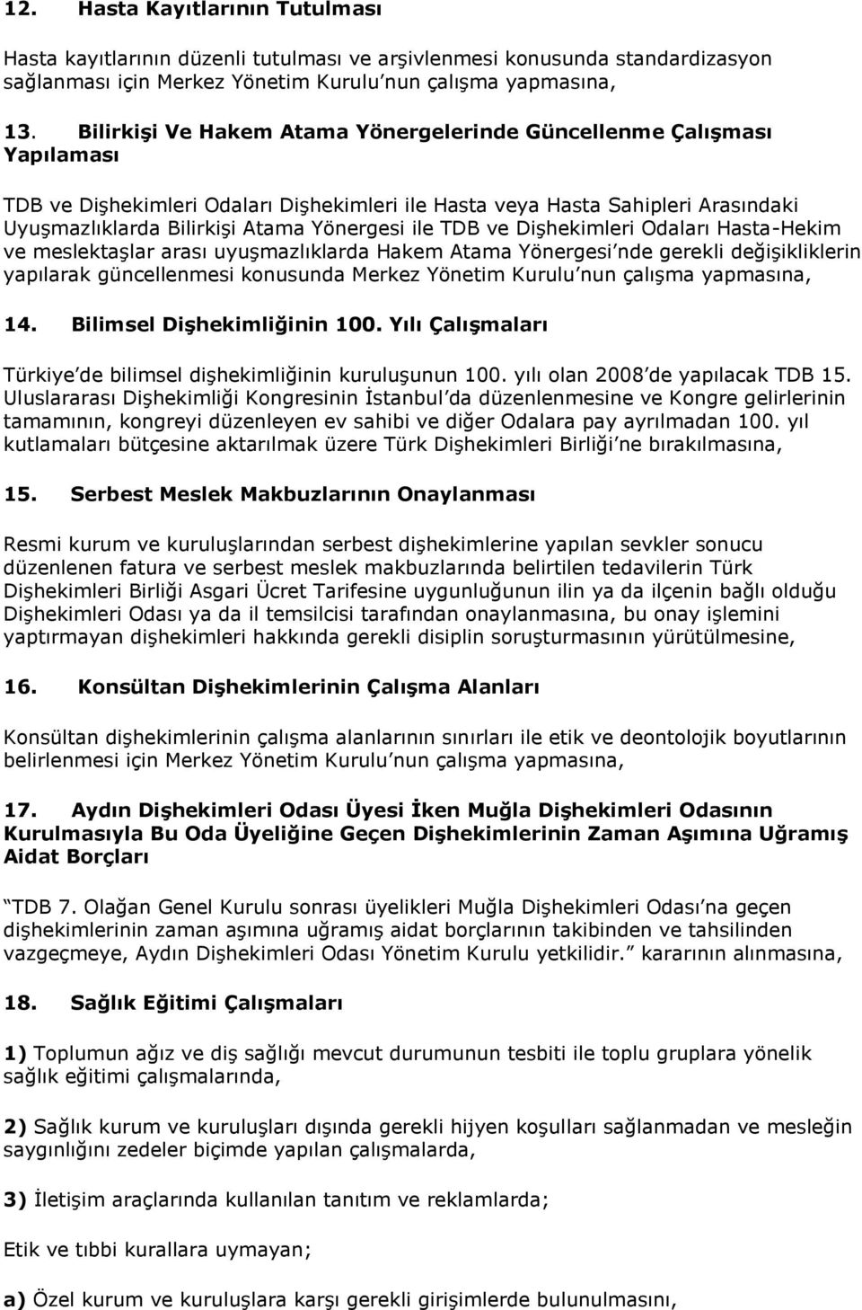 ile TDB ve Dişhekimleri Odaları Hasta-Hekim ve meslektaşlar arası uyuşmazlıklarda Hakem Atama Yönergesi nde gerekli değişikliklerin yapılarak güncellenmesi konusunda Merkez Yönetim Kurulu nun çalışma