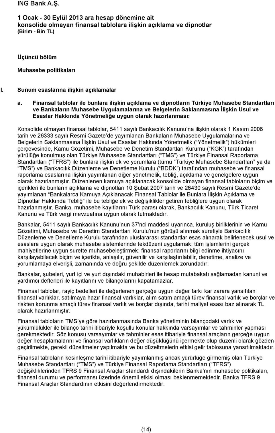 Yönetmeliğe uygun olarak hazırlanması: Konsolide olmayan finansal tablolar, 5411 sayılı Bankacılık Kanunu na ilişkin olarak 1 Kasım 2006 tarih ve 26333 sayılı Resmi Gazete de yayımlanan Bankaların