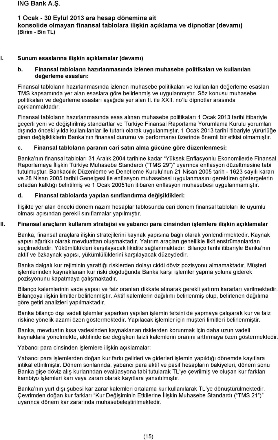 TMS kapsamında yer alan esaslara göre belirlenmiş ve uygulanmıştır. Söz konusu muhasebe politikaları ve değerleme esasları aşağıda yer alan II. ile XXII. no lu dipnotlar arasında açıklanmaktadır.