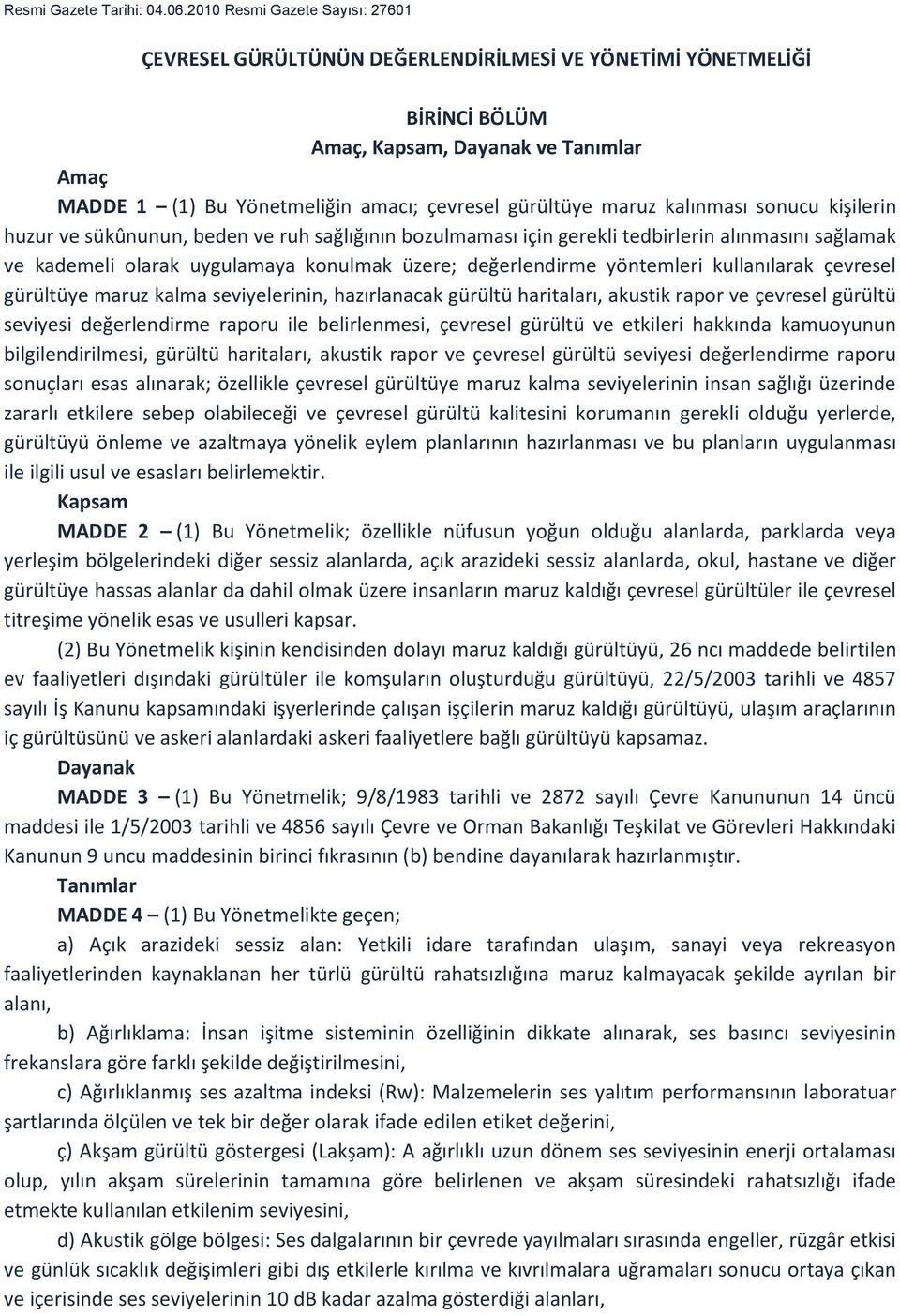 gürültüye maruz kalınması sonucu kişilerin huzur ve sükûnunun, beden ve ruh sağlığının bozulmaması için gerekli tedbirlerin alınmasını sağlamak ve kademeli olarak uygulamaya konulmak üzere;