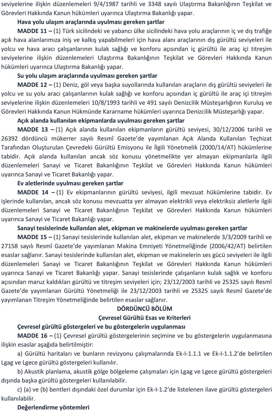 yapabilmeleri için hava alanı araçlarının dış gürültü seviyeleri ile yolcu ve hava aracı çalışanlarının kulak sağlığı ve konforu açısından iç gürültü ile araç içi titreşim seviyelerine ilişkin