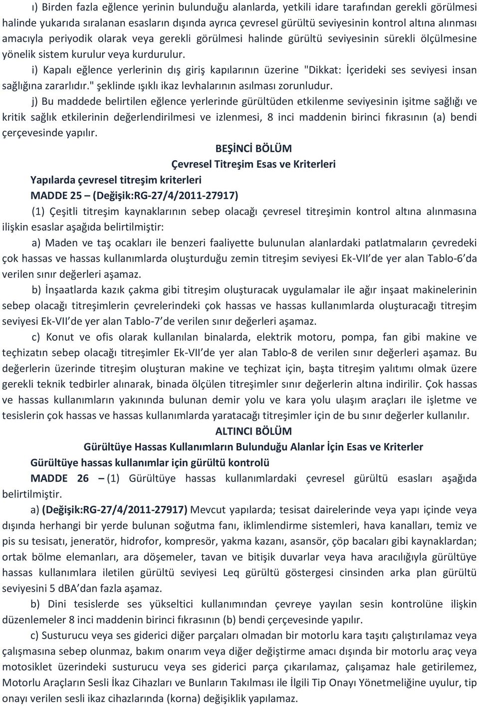 i) Kapalı eğlence yerlerinin dış giriş kapılarının üzerine "Dikkat: İçerideki ses seviyesi insan sağlığına zararlıdır." şeklinde ışıklı ikaz levhalarının asılması zorunludur.