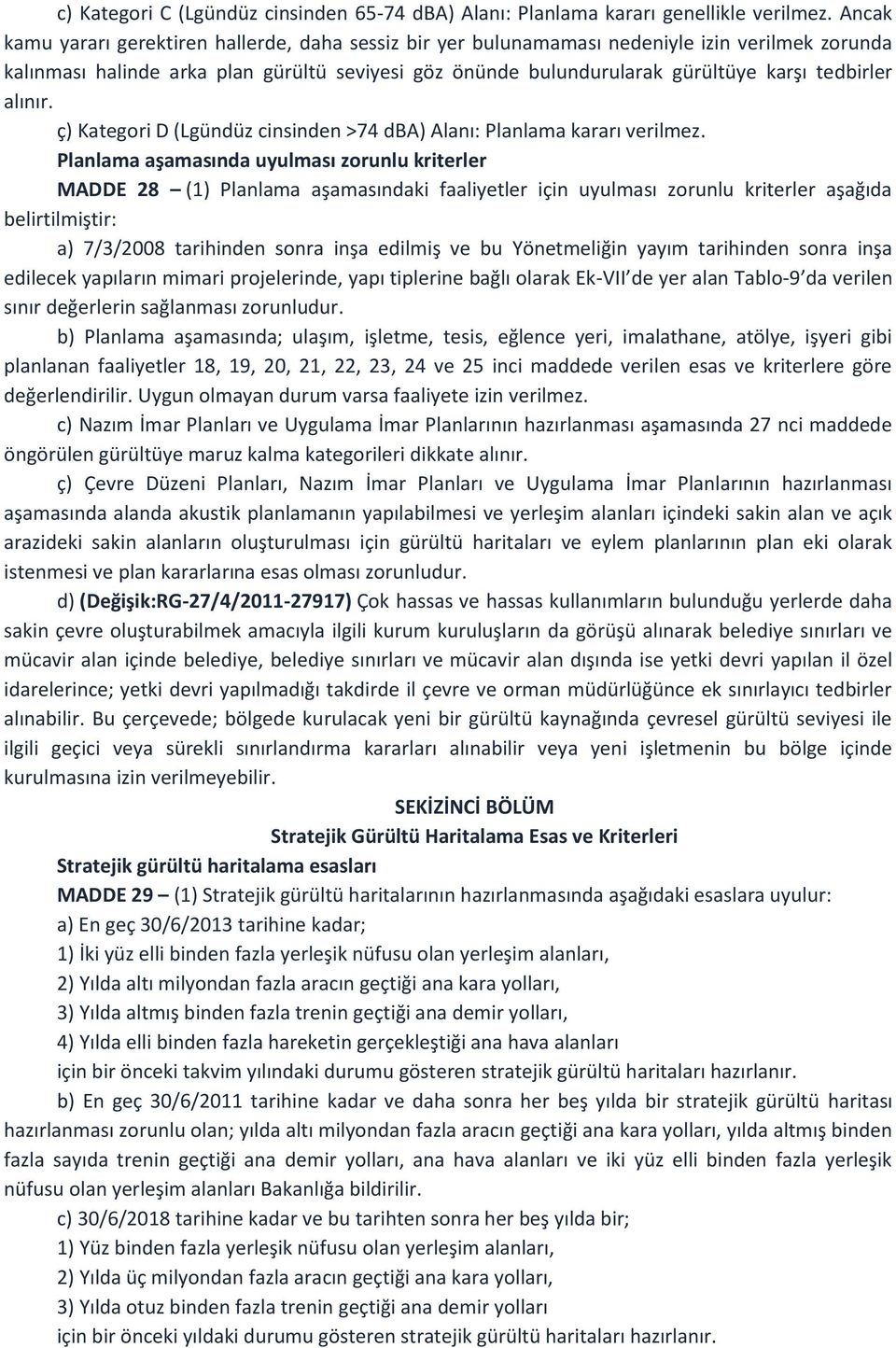 tedbirler alınır. ç) Kategori D (Lgündüz cinsinden >74 dba) Alanı: Planlama kararı verilmez.