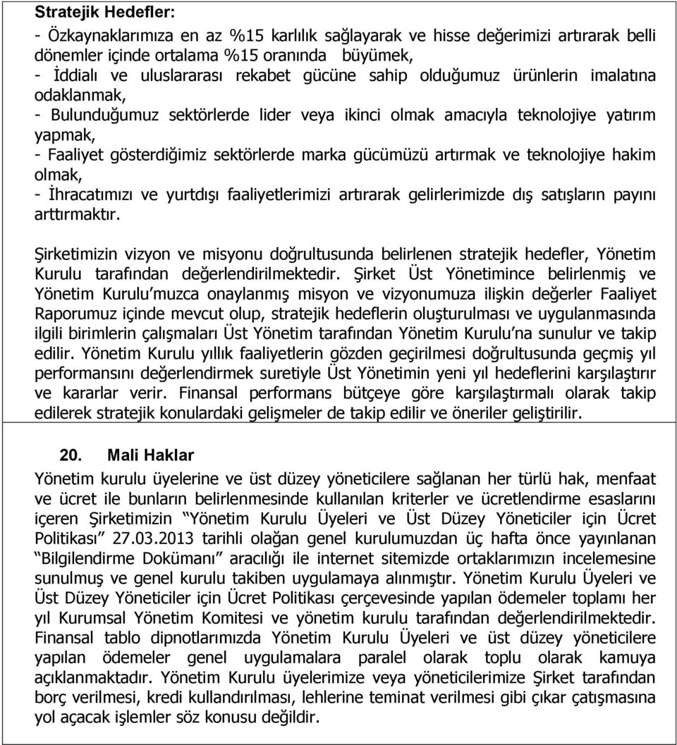 teknolojiye hakim olmak, - Ġhracatımızı ve yurtdıģı faaliyetlerimizi artırarak gelirlerimizde dıģ satıģların payını arttırmaktır.